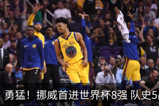 勇猛！挪威首进世界杯8强 队史5战巴西均保持不败
