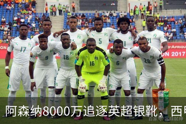 阿森纳8000万追逐英超银靴，西甲魔翼或有转会潜力